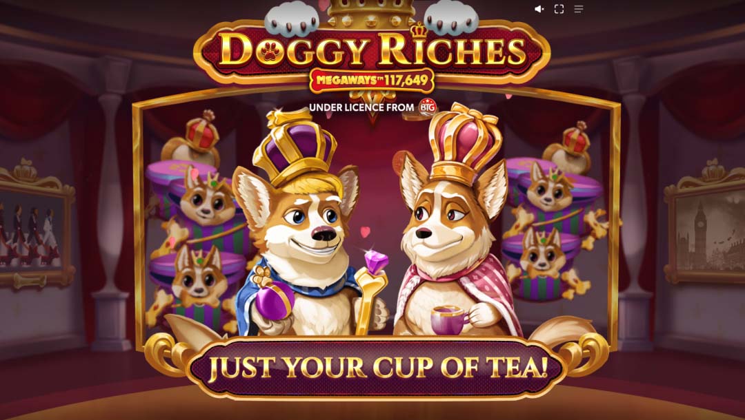 The title screen for the Doggy Riches Megaways slot featuring two royal Corgies wearing crowns and cloaks with puppies behind them and a sign that says “Just Your Cup of Tea!” in front of them.
